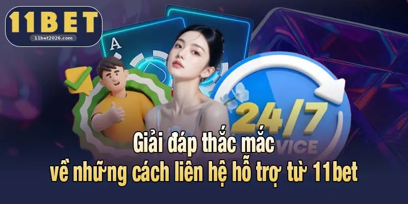 11BET 2026 8 Giải đáp thắc mắc về những cách liên hệ hỗ trợ từ 11bet