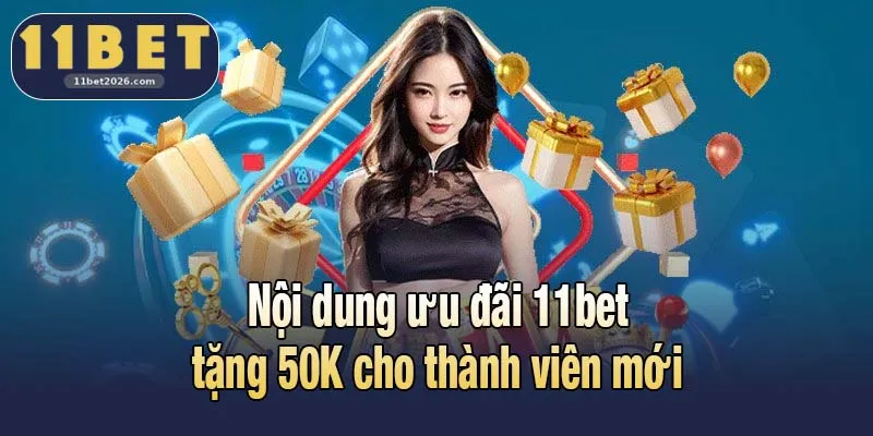 Nội dung ưu đãi 11bet tặng 50K cho thành viên mới