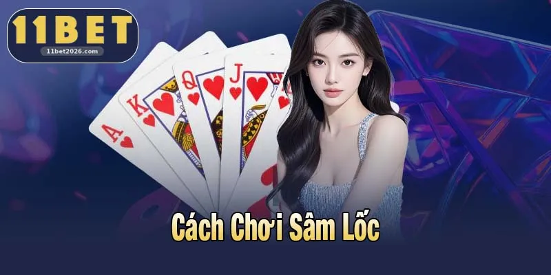 Cách Chơi Sâm Lốc Dễ Dàng “Ăn Tiền” Cho Newbie 11bet 4 Cách Chơi Sâm Lốc