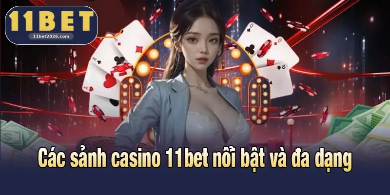 Các sảnh casino 11bet nổi bật và đa dạng