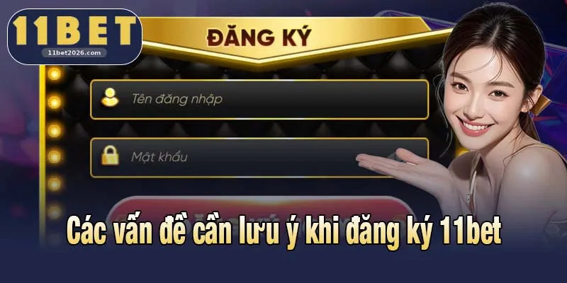 Các vấn đề cần lưu ý khi đăng ký 11bet