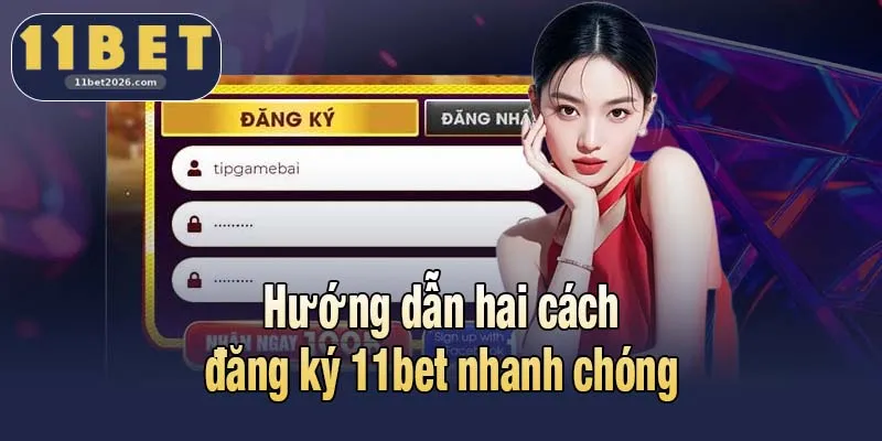 Hướng dẫn hai cách đăng ký 11bet nhanh chóng