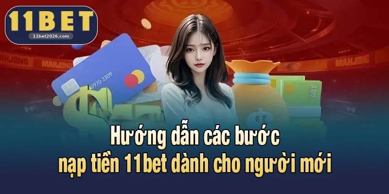 Hướng dẫn các bước nạp tiền 11bet dành cho người mới