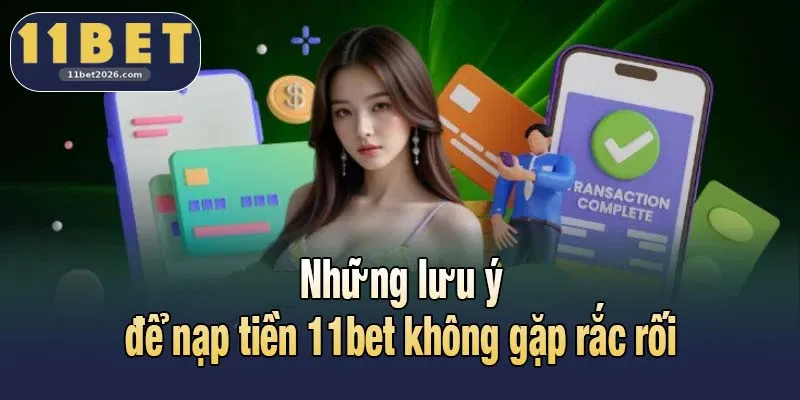 Những lưu ý để nạp tiền 11bet không gặp rắc rối