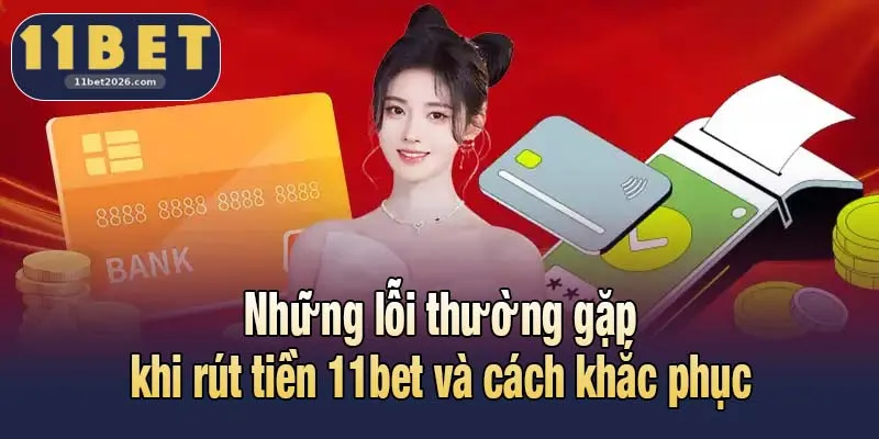 Những lỗi thường gặp khi rút tiền 11bet và cách khắc phục