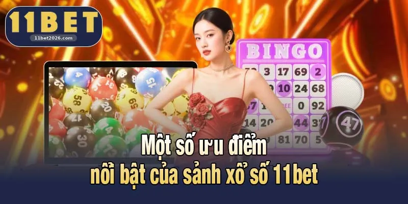Một số ưu điểm nổi bật của sảnh xổ số 11bet